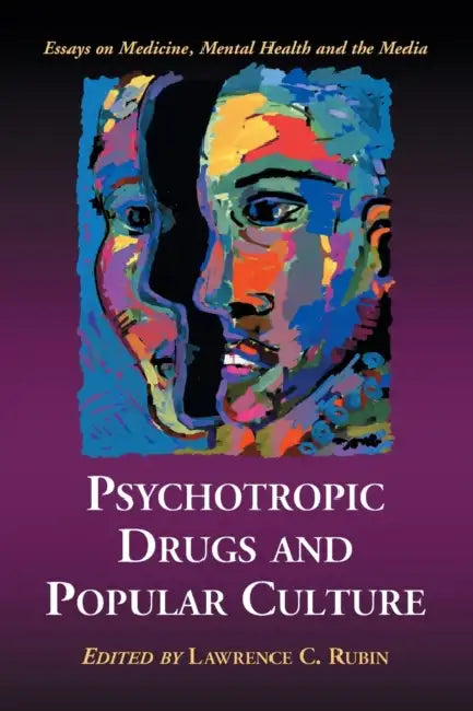 Psychotropic Drugs and Popular Culture: Essays on Medicine, Mental Health and the Media by Lawrence C. Rubin