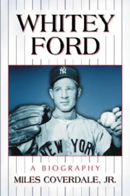 Whitey Ford: A Biography by Miles Coverdale