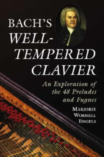 Bach's Well-Tempered Clavier: An Exploration of the 48 Preludes and Fugues by Marjorie Wornell Engels