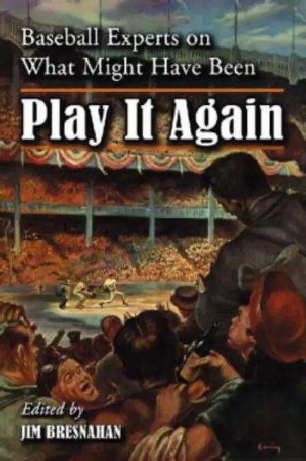 Play It Again: Baseball Experts on What Might Have Been by Jim Bresnahan