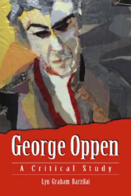 George Oppen: A Critical Study by Lyn Graham Barzilai