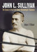 John L. Sullivan: The Career of the First Gloved Heavyweight Champion by Adam J. Pollack