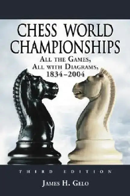 Chess World Championships: All the Games, All with Diagrams, 1834-2004, 3D Ed. by James H. Gelo