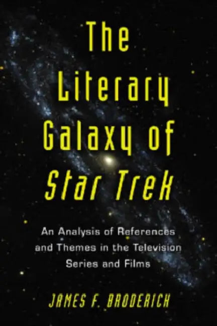 The Literary Galaxy of Star Trek: An Analysis of References and Themes in the Television Series and Films by James F. Broderick