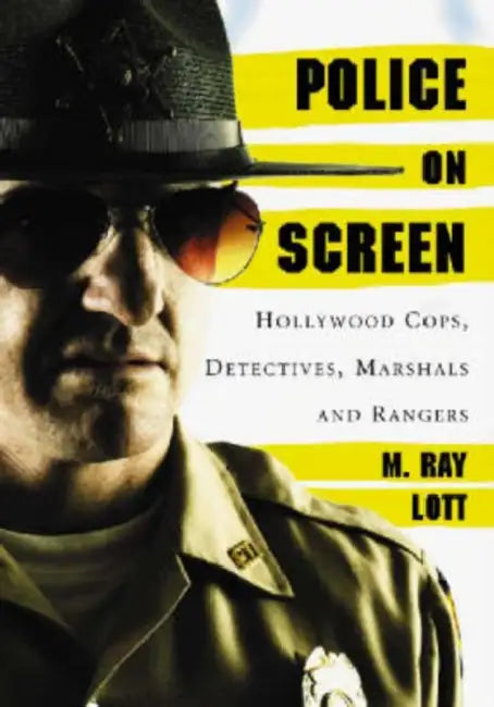 Police on Screen: Hollywood Cops, Detectives, Marshals and Rangers by M. Ray Lott