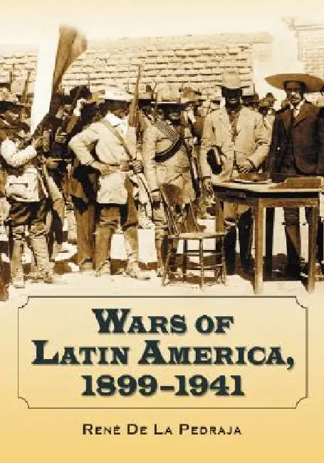 Wars of Latin America, 1899-1941 by René de la Pedraja