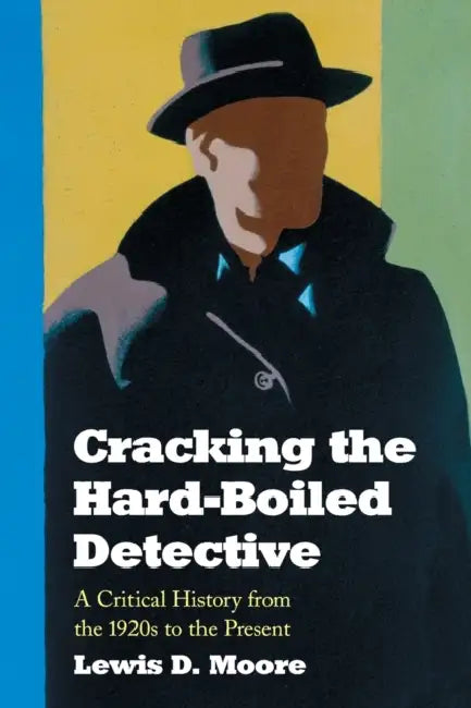 Cracking the Hard-Boiled Detective: A Critical History from the 1920s to the Present by Lewis D. Moore