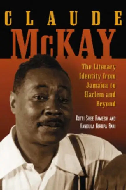 Claude McKay: The Literary Identity from Jamaica to Harlem and Beyond by Kotti Sree Ramesh, Kandula Nirupa Rani
