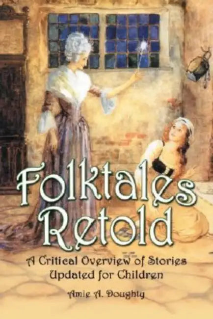 Folktales Retold: A Critical Overview of Stories Updated for Children by Amie A. Doughty