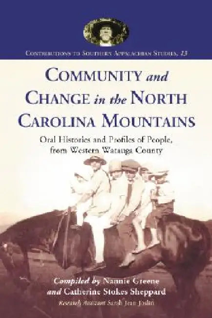 Community and Change in the North Carolina Mountains: Oral Histories and Profiles of People from Western Watauga County by Nannie Greene, Catherine Stokes Sheppard