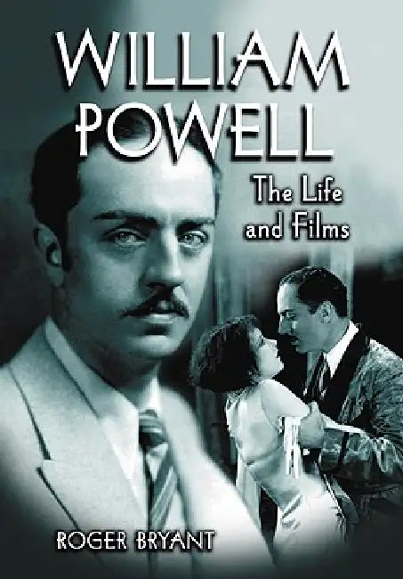 William Powell: The Life and Films by Roger Bryant