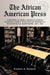 The African American Press: A History of News Coverage During National Crises, with Special Reference to Four Black Newspapers, 1827-1965 by Charles A. Simmons