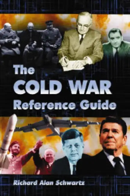 The Cold War Reference Guide: A General History and Annotated Chronology, with Selected Biographies by Richard Alan Schwartz