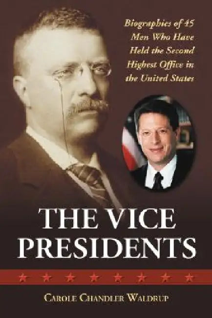 The Vice Presidents: Biographies of 45 Men Who Have Held the Second Highest Office in the United States by Carole Chandler Waldrup