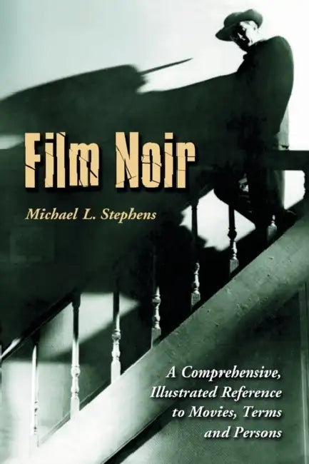 Film Noir: A Comprehensive, Illustrated Reference to Movies, Terms and Persons by Michael L. Stephens