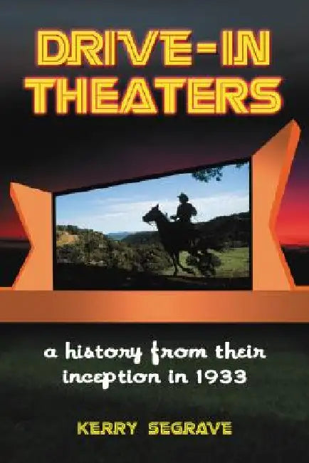 Drive-in Theaters: A History from Their Inception in 1933 by Kerry Segrave
