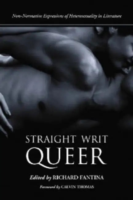 Straight Writ Queer: Non-Normative Expressions of Heterosexuality in Literature by Richard Fantina