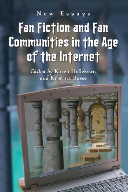 Fan Fiction and Fan Communities in the Age of the Internet: New Essays by Karen Hellekson, Kristina Busse