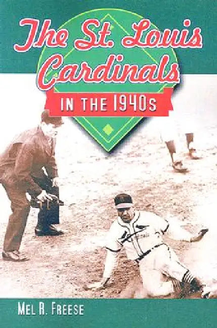 The St. Louis Cardinals in the 1940's by Mel R. Freese