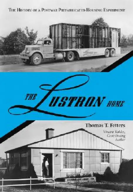 The Lustron Home: The History of a Postwar Prefabricated Housing Experiment by Thomas T. Fetters