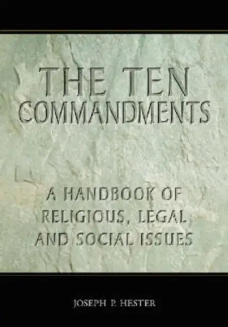 The Ten Commandments: A Handbook of Religious, Legal and Social Issues by Joseph P. Hester