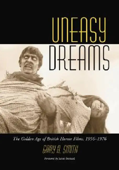Uneasy Dreams: The Golden Age of British Horror Films, 1956-1976 by Gary A. Smith