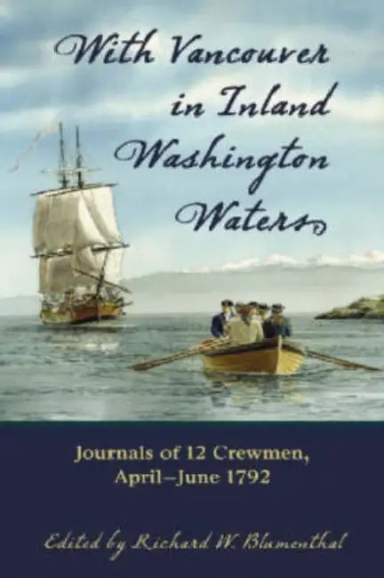 With Vancouver in Inland Washington Waters: Journals of 12 Crewmen, April-June 1792 by Richard W. Blumenthal