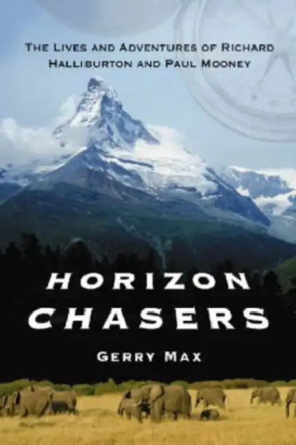 Horizon Chasers: The Lives and Adventures of Richard Halliburton and Paul Mooney by Gerry Max