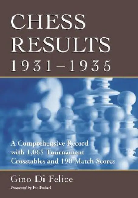 Chess Results, 1931-1935: A Comprehensive Record with 1,065 Tournament Crosstables and 190 Match Scores by Gino Di Felice