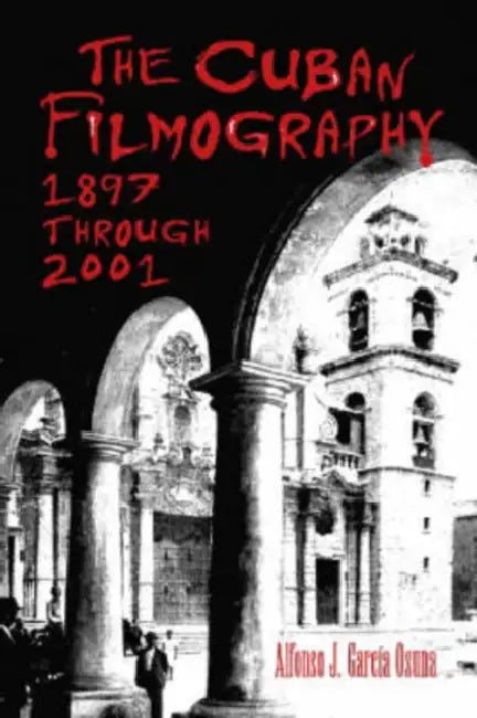 The Cuban Filmography: 1897 through 2001 by Alfonso J. García Osuna