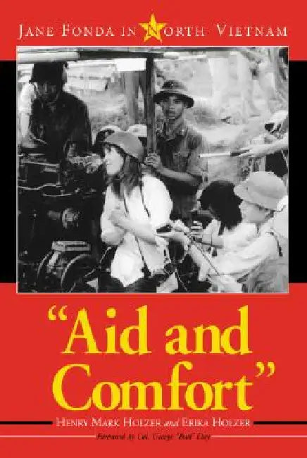 "Aid and Comfort": Jane Fonda in North Vietnam by Henry Mark Holzer, Erika Holzer