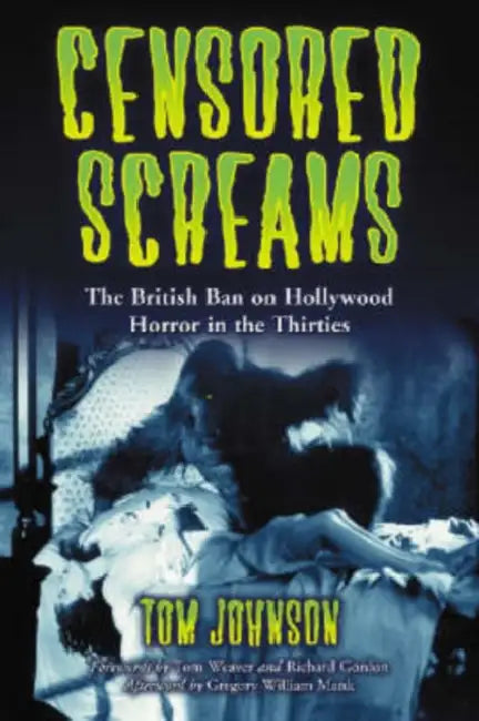 Censored Screams: The British Ban on Hollywood Horror in the Thirties by Tom Johnson