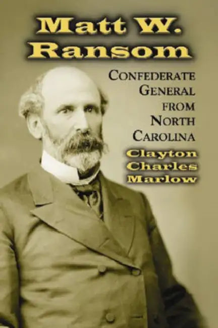Matt W. Ransom, Confederate General from North Carolina by Clayton Charles Marlow