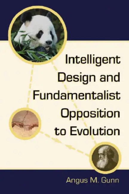 Intelligent Design and Fundamentalist Opposition to Evolution by Angus M. Gunn