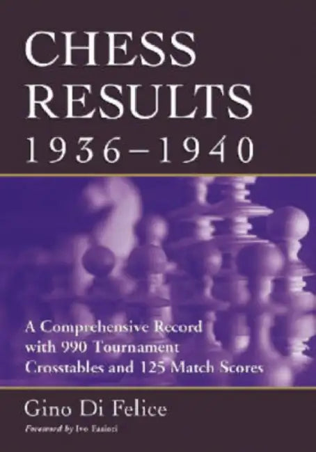 Chess Results, 1936-1940: A Comprehensive Record with 990 Tournament Crosstables and 125 Match Scores by Gino Di Felice