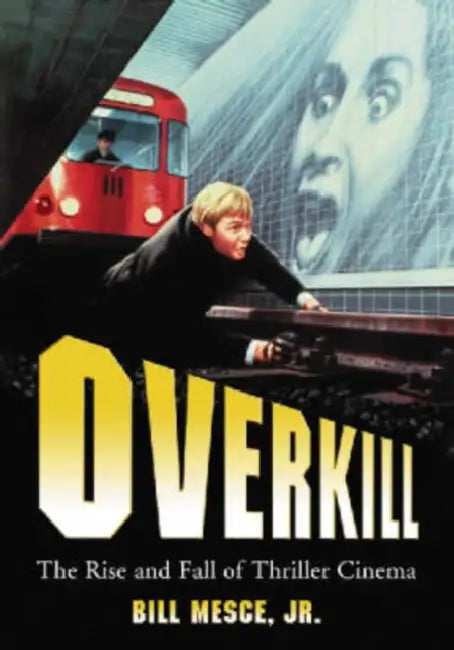 Overkill: The Rise and Fall of Thriller Cinema by Bill Mesce