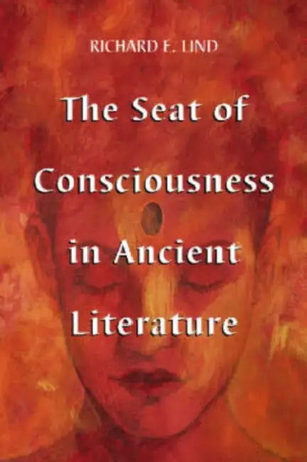 The Seat of Consciousness in Ancient Literature by Richard E. Lind