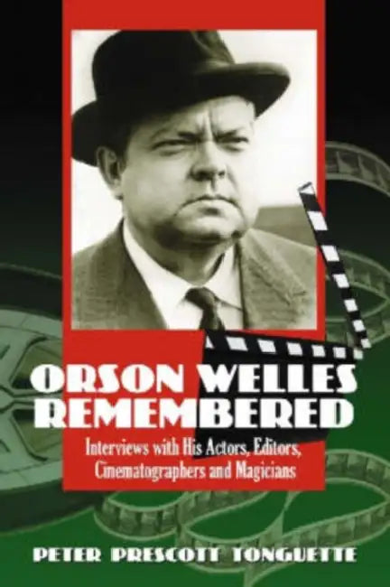 Orson Welles Remembered: Interviews with His Actors, Editors, Cinematographers and Magicians by Peter Prescott Tonguette