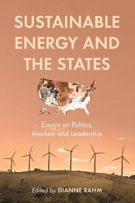 Sustainable Energy and the States: Essays on Politics, Markets and Leadership by Dianne Rahm