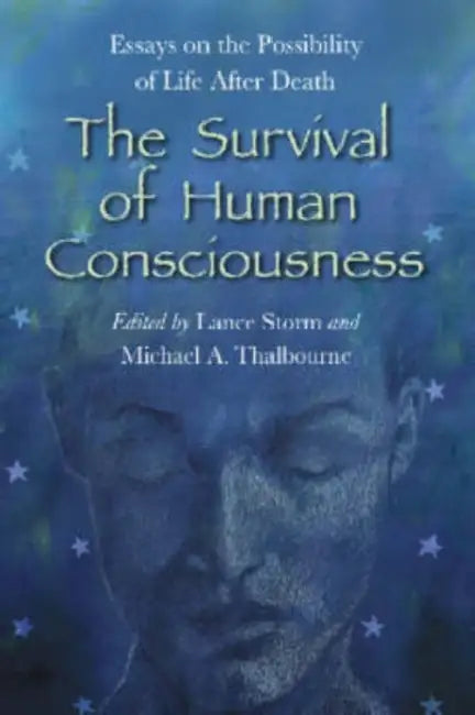 The Survival of Human Consciousness: Essays on the Possibility of Life After Death by Lance Storm, Michael A. Thalbourne