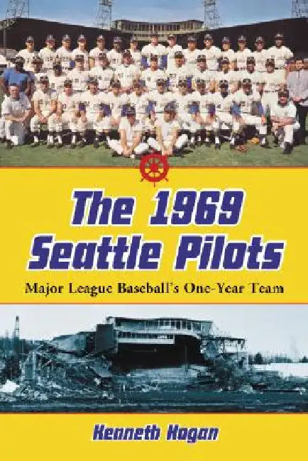The 1969 Seattle Pilots: Major League Baseball's One-Year Team by Kenneth Hogan