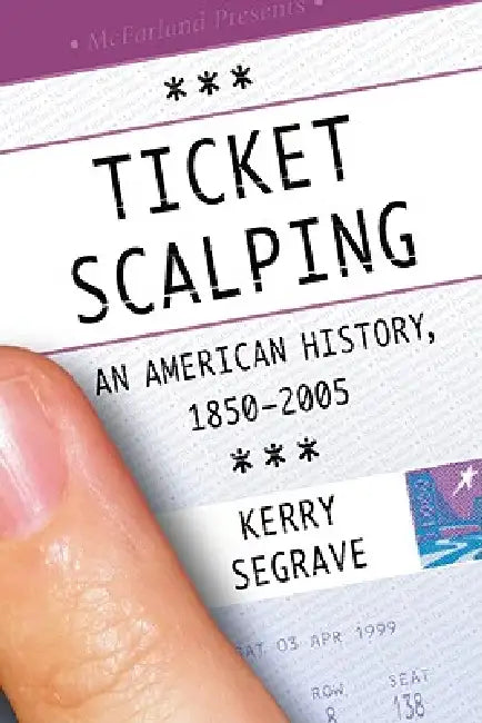 Ticket Scalping: An American History, 1850-2005 by Kerry Segrave