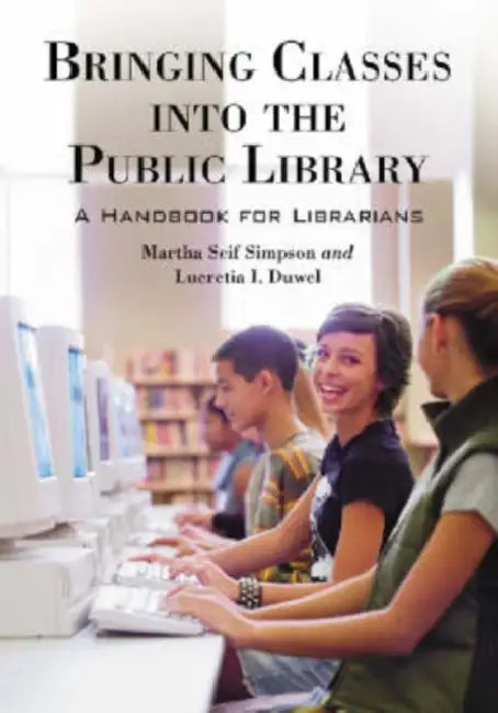 Bringing Classes into the Public Library: A Handbook for Librarians by Martha Seif Simpson, Lucretia I. Duwel