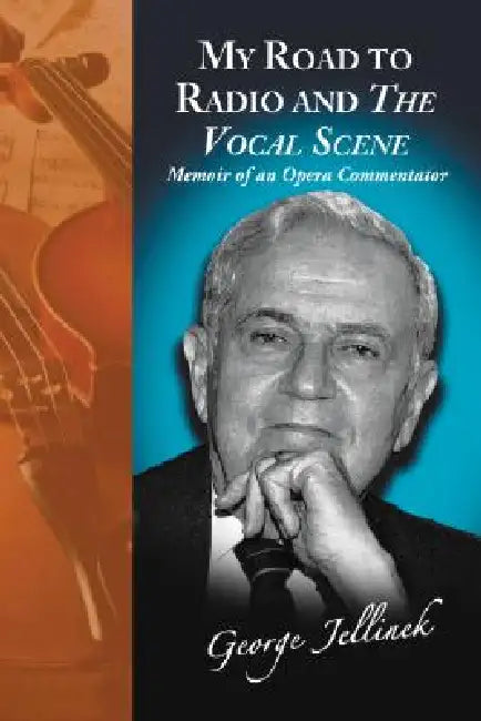 My Road to Radio and the Vocal Scene: Memoir of an Opera Commentator by George Jellinek