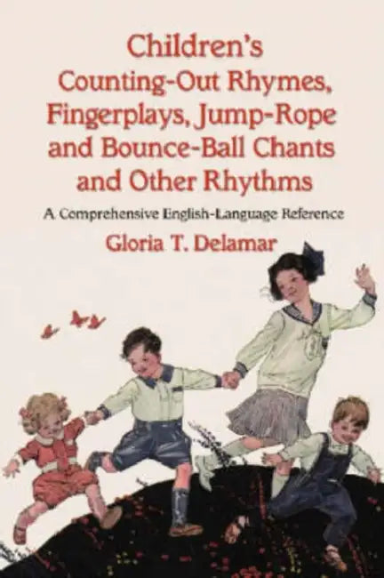 Children's Counting-Out Rhymes, Fingerplays, Jump-Rope and Bounce-Ball Chants and Other Rhythms: A Comprehensive English-Language Reference by Gloria T. Delamar
