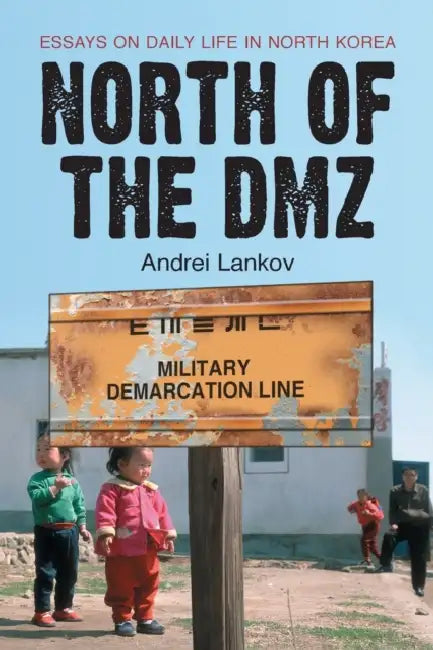 North of the DMZ: Essays on Daily Life in North Korea by Andrei Lankov