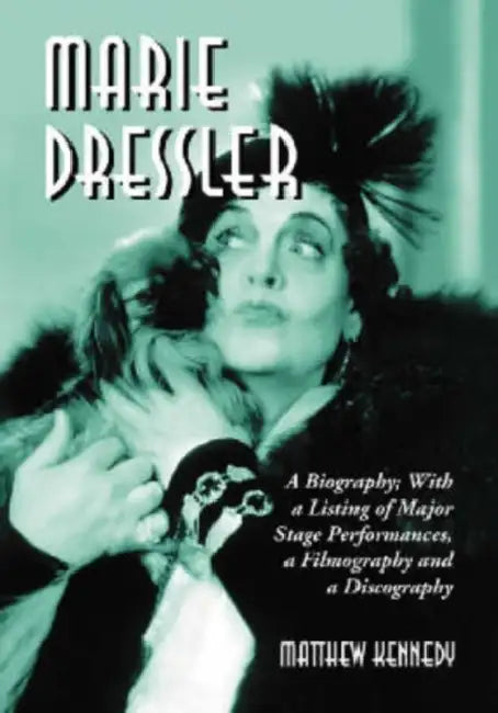 Marie Dressler: A Biography; With a Listing of Major Stage Performances, a Filmography and a Discography by Matthew Kennedy