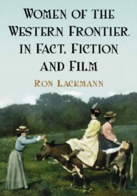Women of the Western Frontier in Fact, Fiction and Film by Ron Lackmann