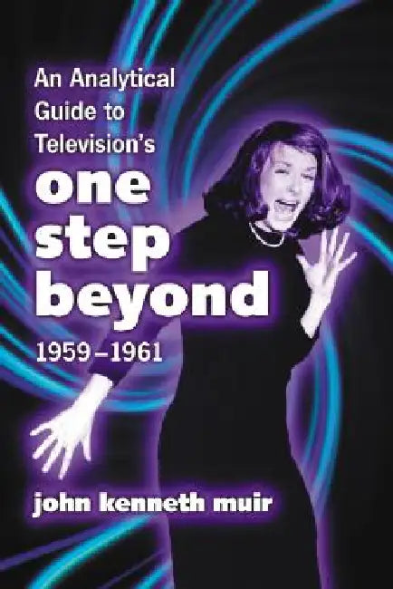 An Analytical Guide to Television's One Step Beyond, 1959-1961 by John Kenneth Muir