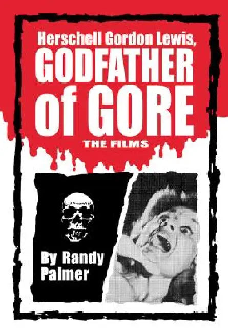 Herschell Gordon Lewis, Godfather of Gore: The Films by Randy Palmer